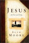 Jesus, the One and Only - Beth Moore