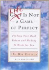 Life is Not a Game of Perfect: Finding Your Real Talent and Making It Work for You - Bob Rotella, Bob Cullen