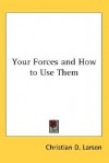 Your Forces and How to Use Them - Christian D. Larson