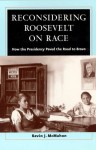 Reconsidering Roosevelt on Race: How the Presidency Paved the Road to Brown - Kevin J. McMahon