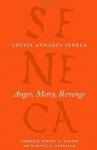 Anger, Mercy, Revenge (The Complete Works of Lucius Annaeus Seneca) - Seneca, Robert A. Kaster, Martha C. Nussbaum