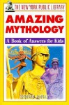 New York Public Library Amazing Mythology: A Book of Answers for Kids - New York Public Library, Brendan January