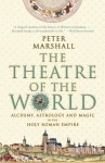 The Theatre of the World: Alchemy, Astrology and Magic in the Holy Roman Empire - Peter Marshall