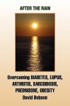 After the Rain: Overcoming Diabetes, Lupus, Arthritis, Sarcoidosis, Prednisone, Obesity - David Dobson