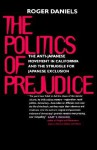 The Politics of Prejudice: The Anti-Japanese Movement in California & the Struggle for Japanese Exclusion - Roger Daniels