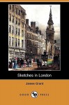 Sketches in London (Dodo Press) - James Grant