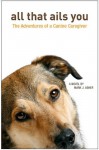 All That Ails You: The Adventures of a Canine Caregiver - Mark J. Asher