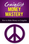 Craigslist Money Mastery How to Make Money on Craigslist - Brad Johnson