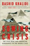 Sowing Crisis: The Cold War and American Dominance in the Middle East - Rashid Khalidi