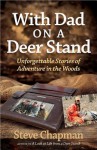 With Dad on a Deer Stand: Unforgettable Stories of Adventure in the Woods - Steve Chapman