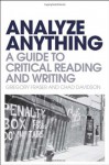 Analyze Anything: A Guide to Critical Reading and Writing - Gregory Fraser, Chad Davidson