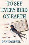 To See Every Bird on Earth - Dan Koeppel