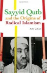 Sayyid Qutb and the Origins of Radical Islamism - John Calvert