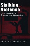 Stalking and Violence: New Patterns of Trauma and Obsession - Stephen J. Morewitz