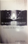 By Whose Authority? Elders In Baptist Life - Mark Dever