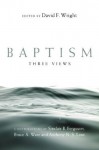 Baptism: Three Views - David F. Wright, Sinclair B. Ferguson, Bruce A. Ware, Anthony N. S. Lane