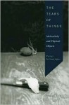 The Tears of Things: Melancholy and Physical Objects - Peter Schwenger