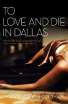 To Love and Die in Dallas - Mary Elizabeth Goldman