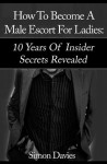 How To Become A Male Escort: 10 Years Of Insider Secrets Revealed - Simon Davies