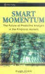 Smart Momentum: The Future of Predictive Analysis in the Financial Markets (Wiley Trading) - Hugh Clark