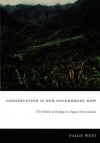 Conservation Is Our Government Now: The Politics of Ecology in Papua New Guinea - Paige West