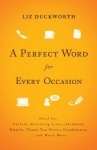 Perfect Word for Every Occasion, A: Ideal for:

Letters

Receiving Lines

Facebook

Emails

Thank You Notes

Condolences

. . . and Much More - Liz Duckworth