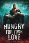 Hungry for Your Love: An Anthology of Zombie Romance - Lori Perkins, Brian Keene, Elizabeth Coldwell, Jan Kozlowski