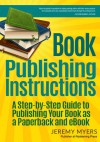 Book Publishing Instructions: A Step-by-Step Guide to Publishing Your Book as a Paperback and eBook - Jeremy Myers