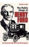 Public Image of Henry Ford: An American Folk Hero and His Company - David Levering Lewis