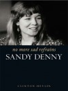 No More Sad Refrains: The Life and Times of Sandy Denny - Clinton Heylin