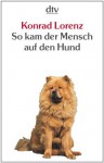 So kam der Mensch auf den Hund - Konrad Lorenz