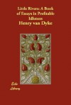 Little Rivers: A Book of Essays in Profitable Idleness - Henry van Dyke