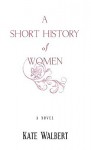 A Short History of Women - Kate Walbert