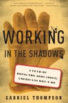 Working in the Shadows: A Year of Doing the Jobs (Most) Americans Won't Do - Gabriel Thompson