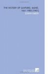 The History of Sanford, Maine. 1661-1900 [1901] - Edwin Emery