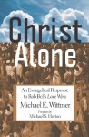 Christ Alone: An Evangelical Response to Rob Bell's Love Wins - Michael E. Wittmer, Michael S. Horton