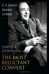 The Most Reluctant Convert: C.S. Lewis's Journey to Faith - David C. Downing, Patrick Cullen