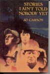 Stories I Ain't Told Nobody Yet: Selections from the People Pieces - Jo Carson