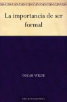 La importancia de ser formal (Spanish Edition) - Oscar Wilde