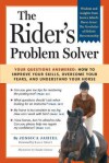 The Rider's Problem Solver: Your Questions Answered: How to Improve Your Skills, Overcome Your Fears, and Understand Your Horse - Jessica Jahiel