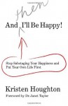 And THEN I'll Be Happy!: Stop Sabotaging Your Happiness and Put Your Own Life First - Kristen Houghton, Dr. Janet Taylor