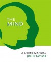 The Mind: A User's Manual - John G. Taylor