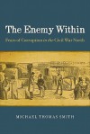 The Enemy Within: Fears of Corruption in the Civil War North - Michael Thomas Smith