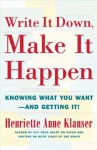 Write It Down, Make It Happen: Knowing What You Want - And Getting It! - Henriette Anne Klauser