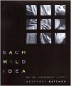 Each Wild Idea: Writing, Photography, History - Geoffrey Batchen