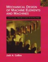 Mechanical Design of Machine Elements and Machines: A Failure Prevention Perspective - Jack A. Collins