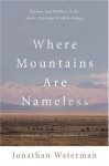 Where Mountains Are Nameless: Passion and Politics in the Arctic National Wildlife Refuge - Jonathan Waterman