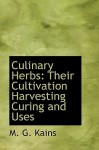 Culinary Herbs: Their Cultivation Harvesting Curing and Uses - M.G. Kains