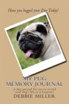 My Pug Memory Journal: A Dog Journal for You to Record Your Dog's Life as It Happens! - Debbie Miller