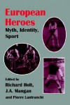 European Heroes: Myth, Identity, Sport - Richard Holt